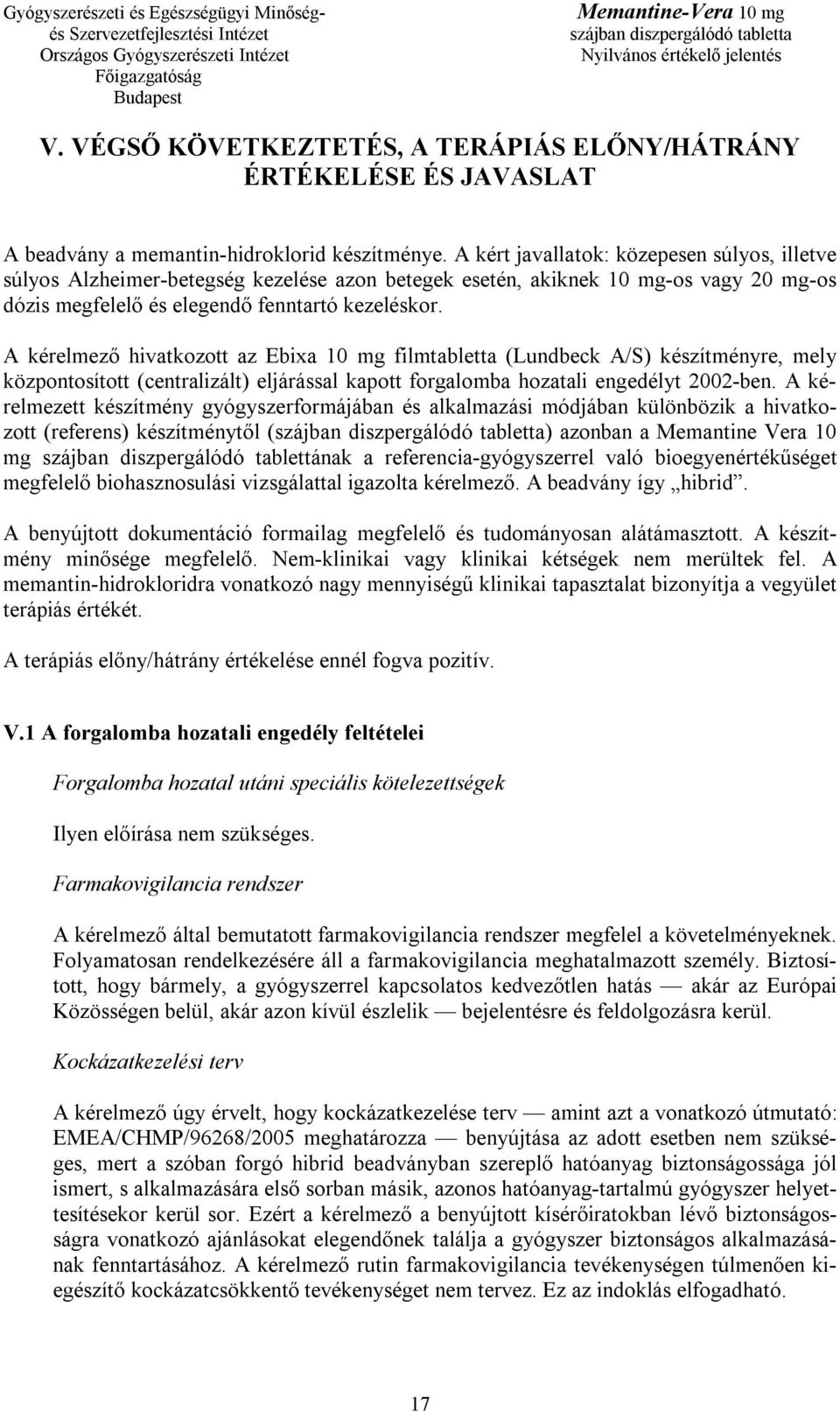 A kérelmező hivatkozott az Ebixa 10 mg filmtabletta (Lundbeck A/S) készítményre, mely központosított (centralizált) eljárással kapott forgalomba hozatali engedélyt 2002-ben.