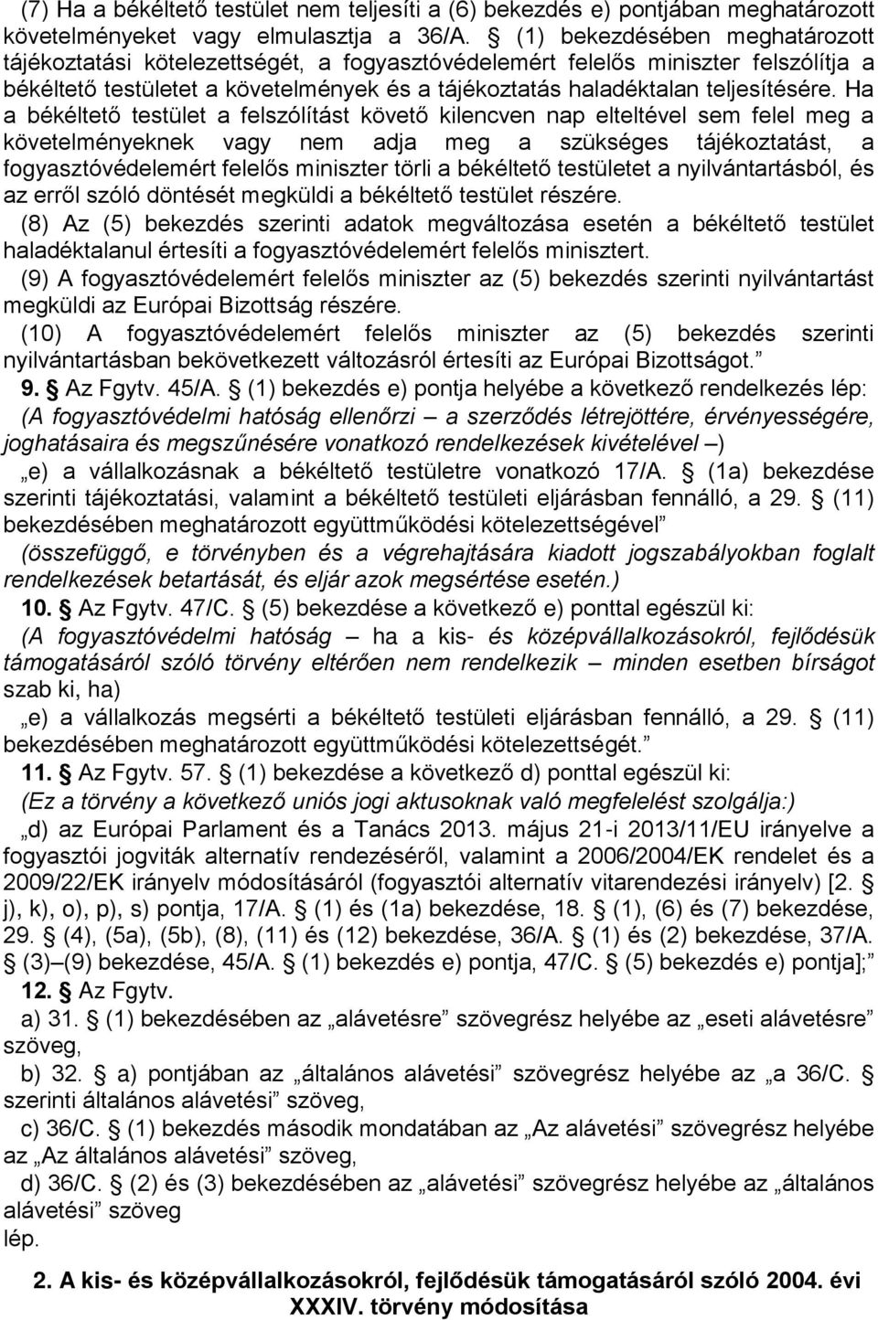 Ha a békéltető testület a felszólítást követő kilencven nap elteltével sem felel meg a követelményeknek vagy nem adja meg a szükséges tájékoztatást, a fogyasztóvédelemért felelős miniszter törli a