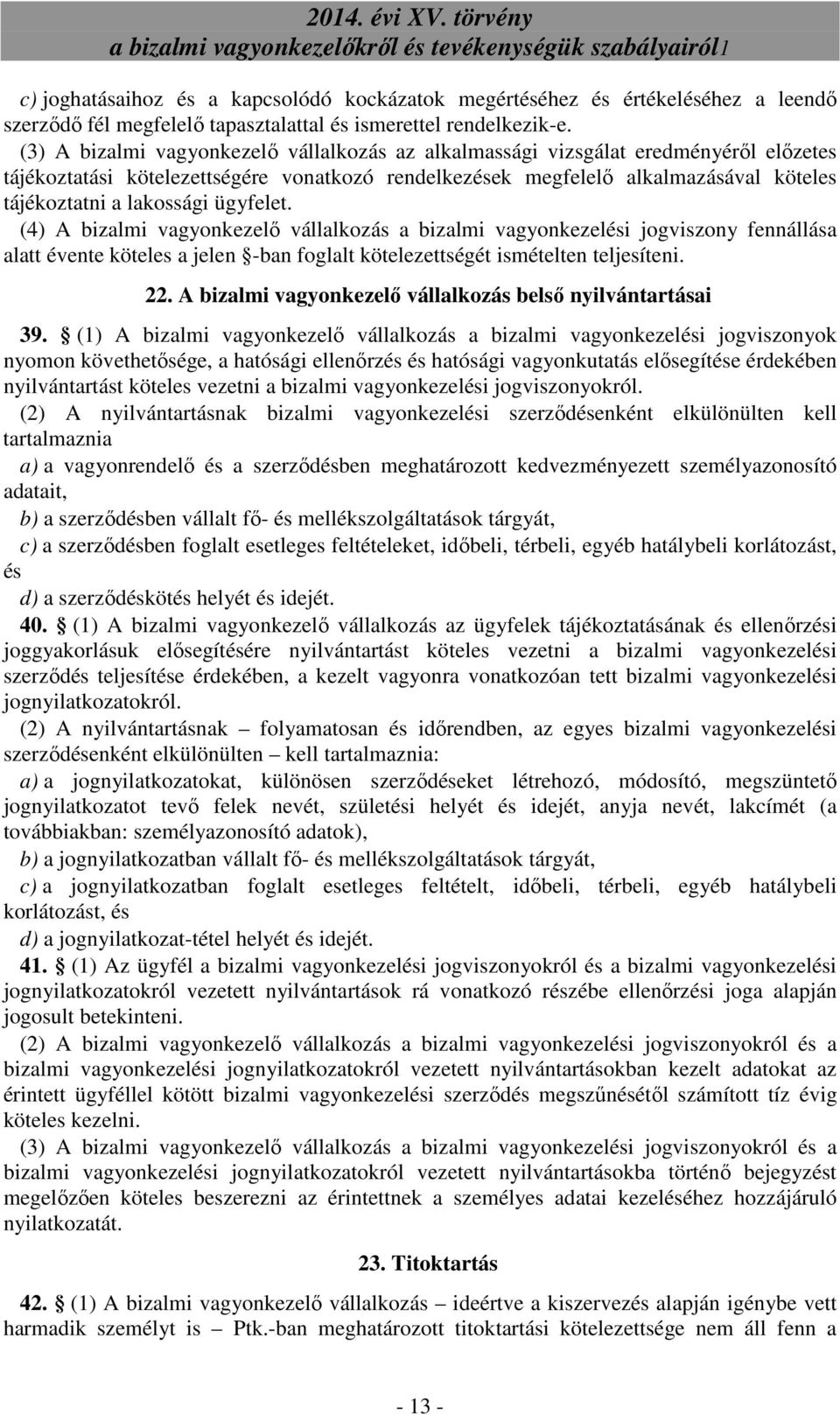 ügyfelet. (4) A bizalmi vagyonkezelı vállalkozás a bizalmi vagyonkezelési jogviszony fennállása alatt évente köteles a jelen -ban foglalt kötelezettségét ismételten teljesíteni. 22.