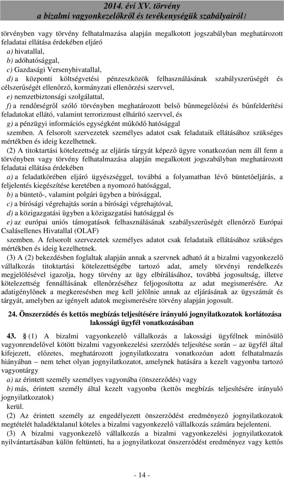 törvényben meghatározott belsı bőnmegelızési és bőnfelderítési feladatokat ellátó, valamint terrorizmust elhárító szervvel, és g) a pénzügyi információs egységként mőködı hatósággal szemben.