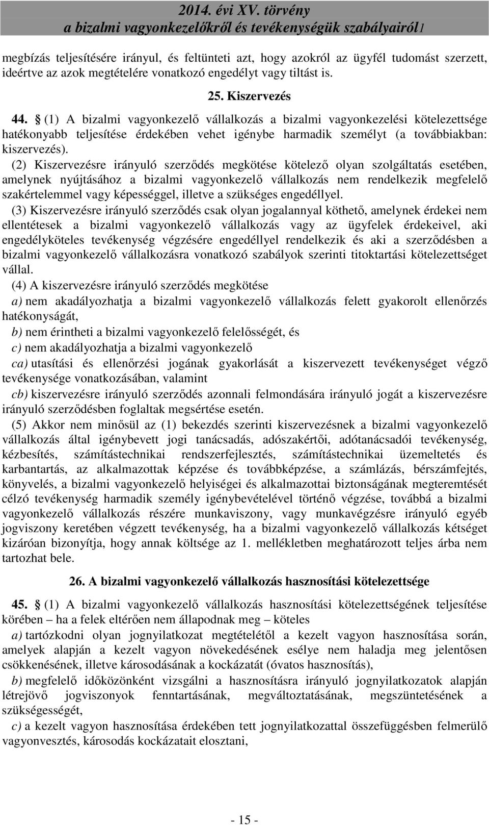 (2) Kiszervezésre irányuló szerzıdés megkötése kötelezı olyan szolgáltatás esetében, amelynek nyújtásához a bizalmi vagyonkezelı vállalkozás nem rendelkezik megfelelı szakértelemmel vagy képességgel,