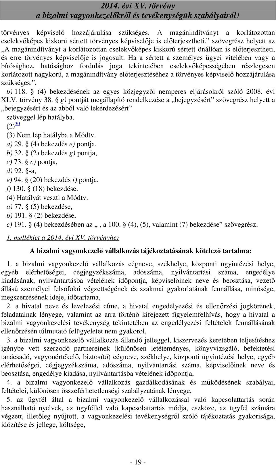 Ha a sértett a személyes ügyei vitelében vagy a bírósághoz, hatósághoz fordulás joga tekintetében cselekvıképességében részlegesen korlátozott nagykorú, a magánindítvány elıterjesztéséhez a törvényes