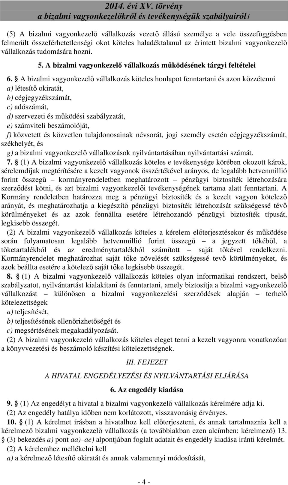 A bizalmi vagyonkezelı vállalkozás köteles honlapot fenntartani és azon közzétenni a) létesítı okiratát, b) cégjegyzékszámát, c) adószámát, d) szervezeti és mőködési szabályzatát, e) számviteli