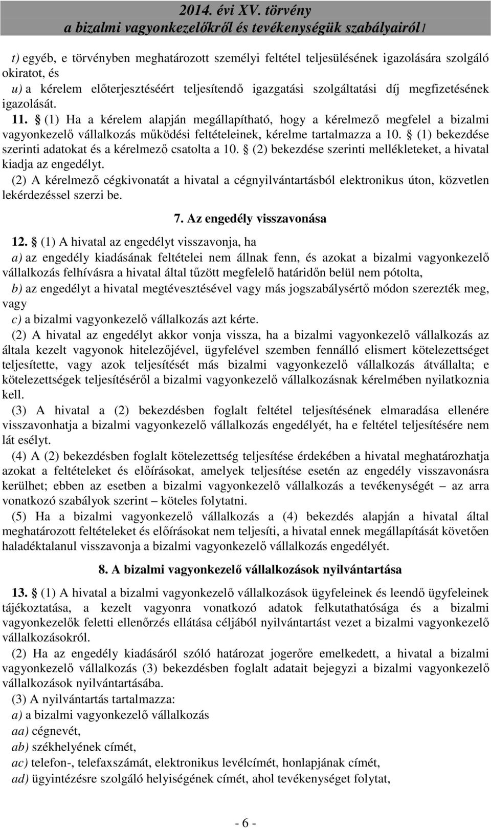 (1) bekezdése szerinti adatokat és a kérelmezı csatolta a 10. (2) bekezdése szerinti mellékleteket, a hivatal kiadja az engedélyt.