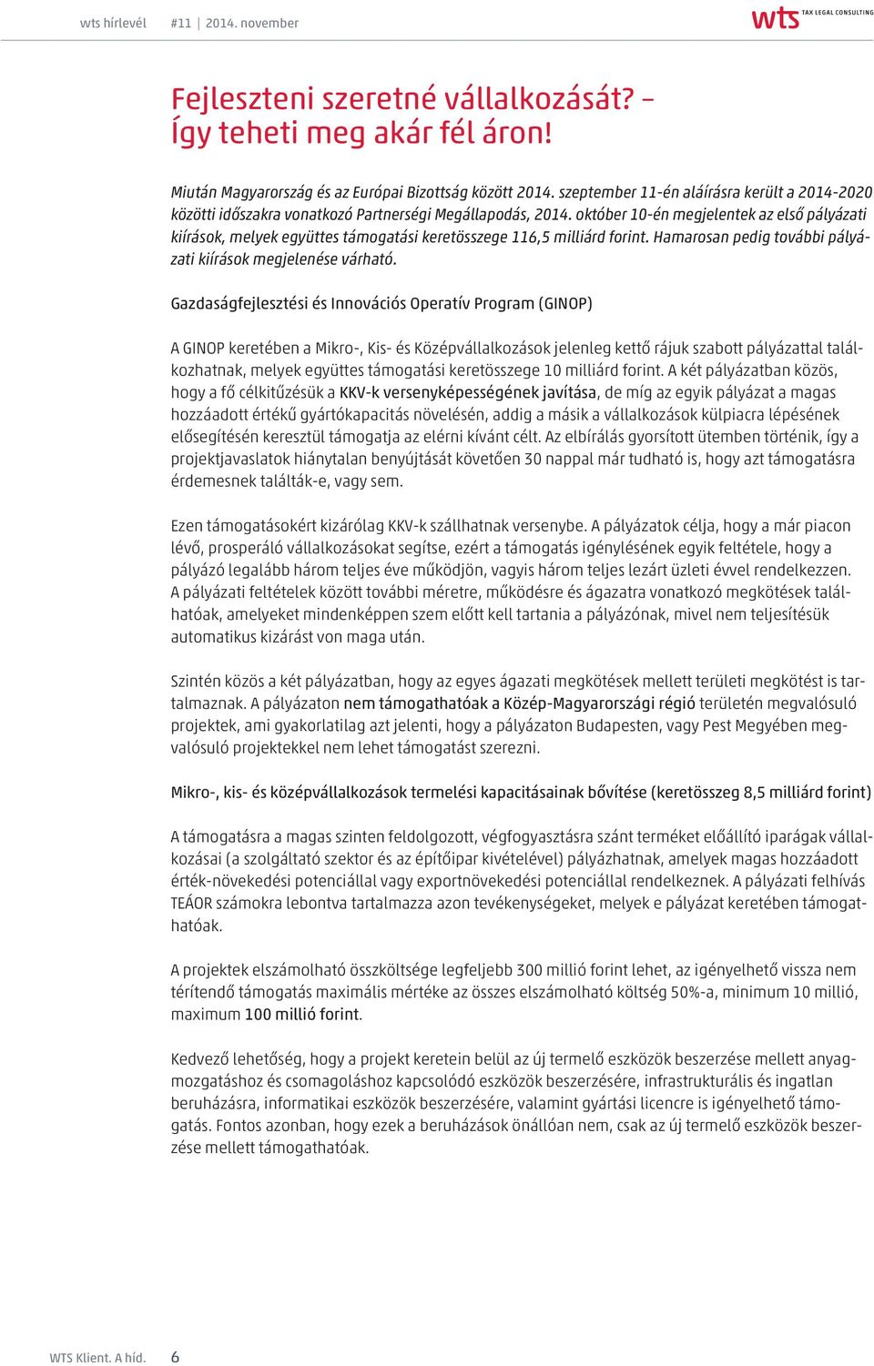 október 10-én megjelentek az első pályázati kiírások, melyek együttes támogatási keretösszege 116,5 milliárd forint. Hamarosan pedig további pályázati kiírások megjelenése várható.