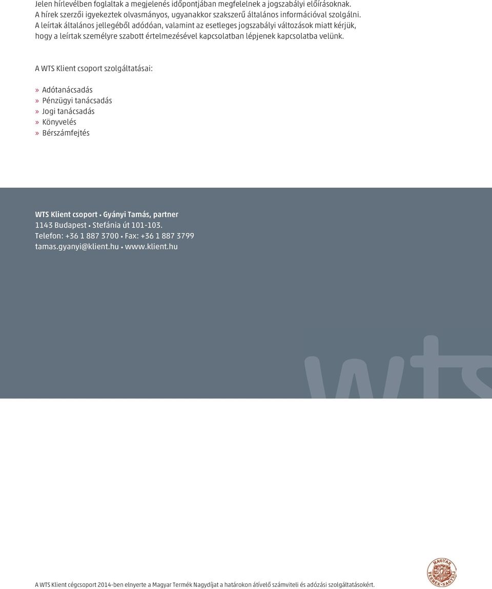 A WTS Klient csoport szolgáltatásai:» Adótanácsadás» Pénzügyi tanácsadás» Jogi tanácsadás» Könyvelés» Bérszámfejtés WTS Klient csoport Gyányi Tamás, partner 1143 Budapest Stefánia út 101-103.