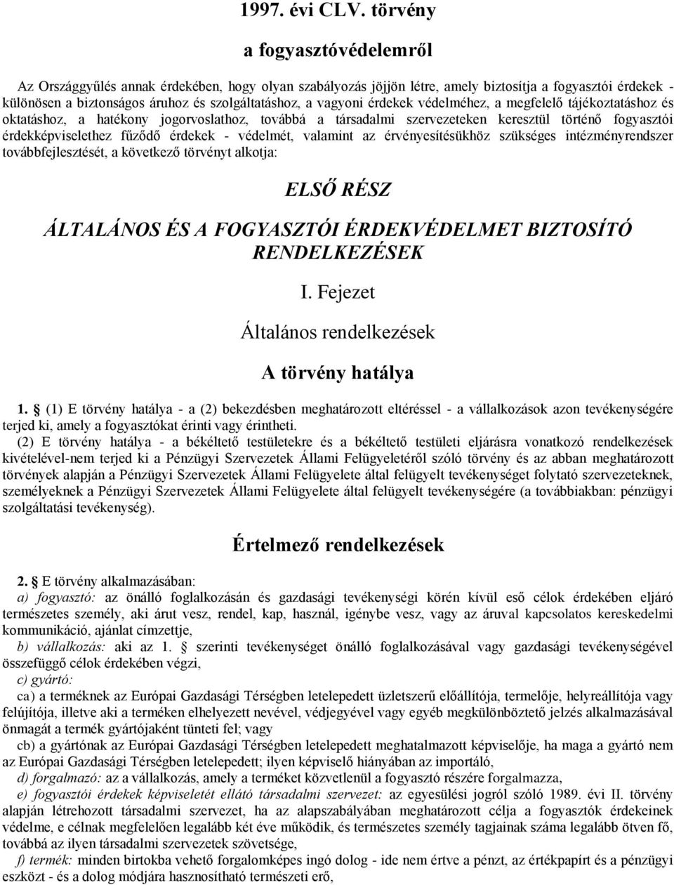 vagyoni érdekek védelméhez, a megfelelő tájékoztatáshoz és oktatáshoz, a hatékony jogorvoslathoz, továbbá a társadalmi szervezeteken keresztül történő fogyasztói érdekképviselethez fűződő érdekek -