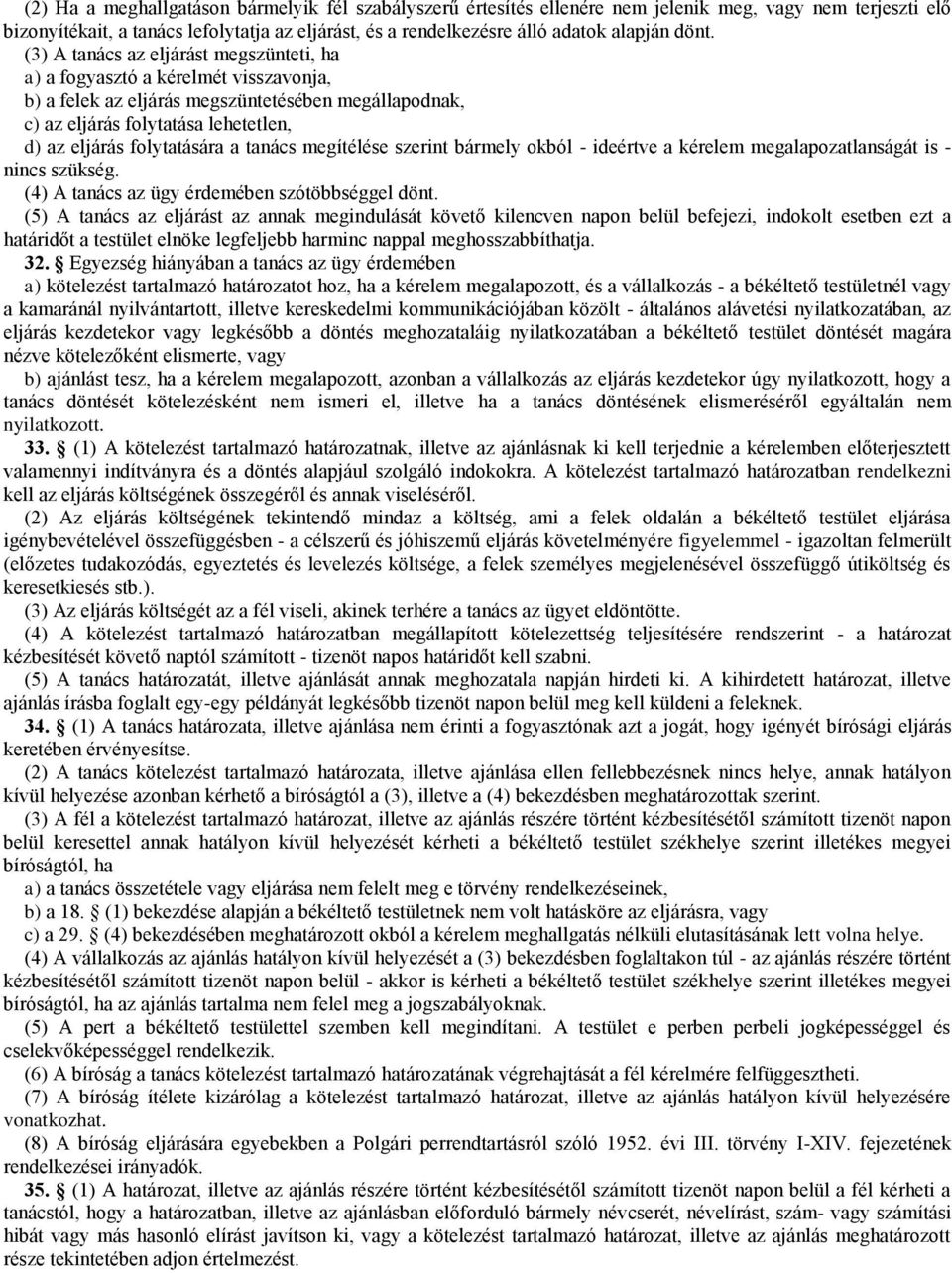 folytatására a tanács megítélése szerint bármely okból - ideértve a kérelem megalapozatlanságát is - nincs szükség. (4) A tanács az ügy érdemében szótöbbséggel dönt.