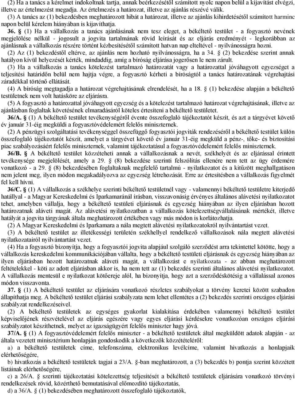 (3) A tanács az (1) bekezdésben meghatározott hibát a határozat, illetve az ajánlás kihirdetésétől számított harminc napon belül kérelem hiányában is kijavíthatja. 36.