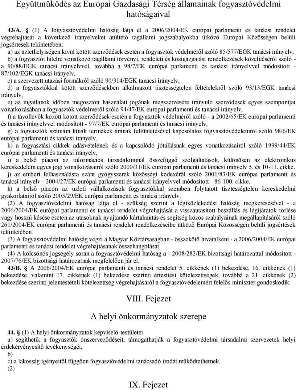 jogsértések tekintetében: a) az üzlethelyiségen kívül kötött szerződések esetén a fogyasztók védelméről szóló 85/577/EGK tanácsi irányelv, b) a fogyasztói hitelre vonatkozó tagállami törvényi,