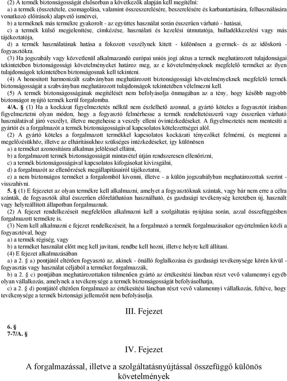 kezelési útmutatója, hulladékkezelési vagy más tájékoztatója, d) a termék használatának hatása a fokozott veszélynek kitett - különösen a gyermek- és az időskorú - fogyasztókra.