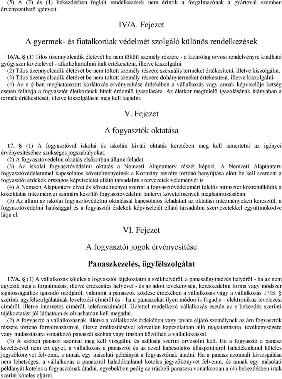 (1) Tilos tizennyolcadik életévét be nem töltött személy részére - a kizárólag orvosi rendelvényre kiadható gyógyszer kivételével - alkoholtartalmú italt értékesíteni, illetve kiszolgálni.