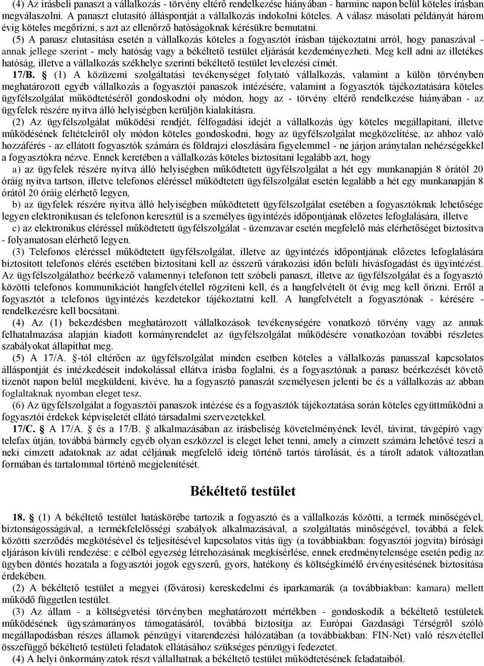 (5) A panasz elutasítása esetén a vállalkozás köteles a fogyasztót írásban tájékoztatni arról, hogy panaszával - annak jellege szerint - mely hatóság vagy a békéltető testület eljárását