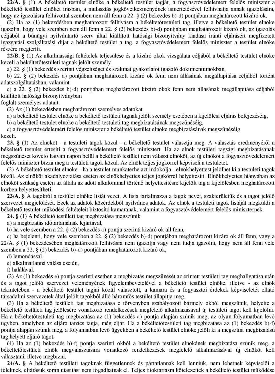 (2) Ha az (1) bekezdésben meghatározott felhívásra a békéltetőtestületi tag, illetve a békéltető testület elnöke igazolja, hogy vele szemben nem áll fenn a 22.