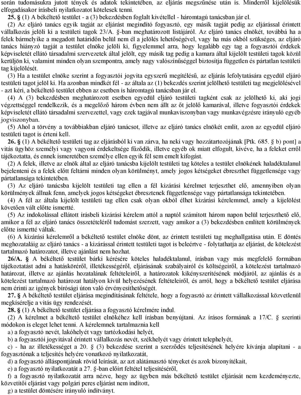 (2) Az eljáró tanács egyik tagját az eljárást megindító fogyasztó, egy másik tagját pedig az eljárással érintett vállalkozás jelöli ki a testületi tagok 23/A. -ban meghatározott listájáról.