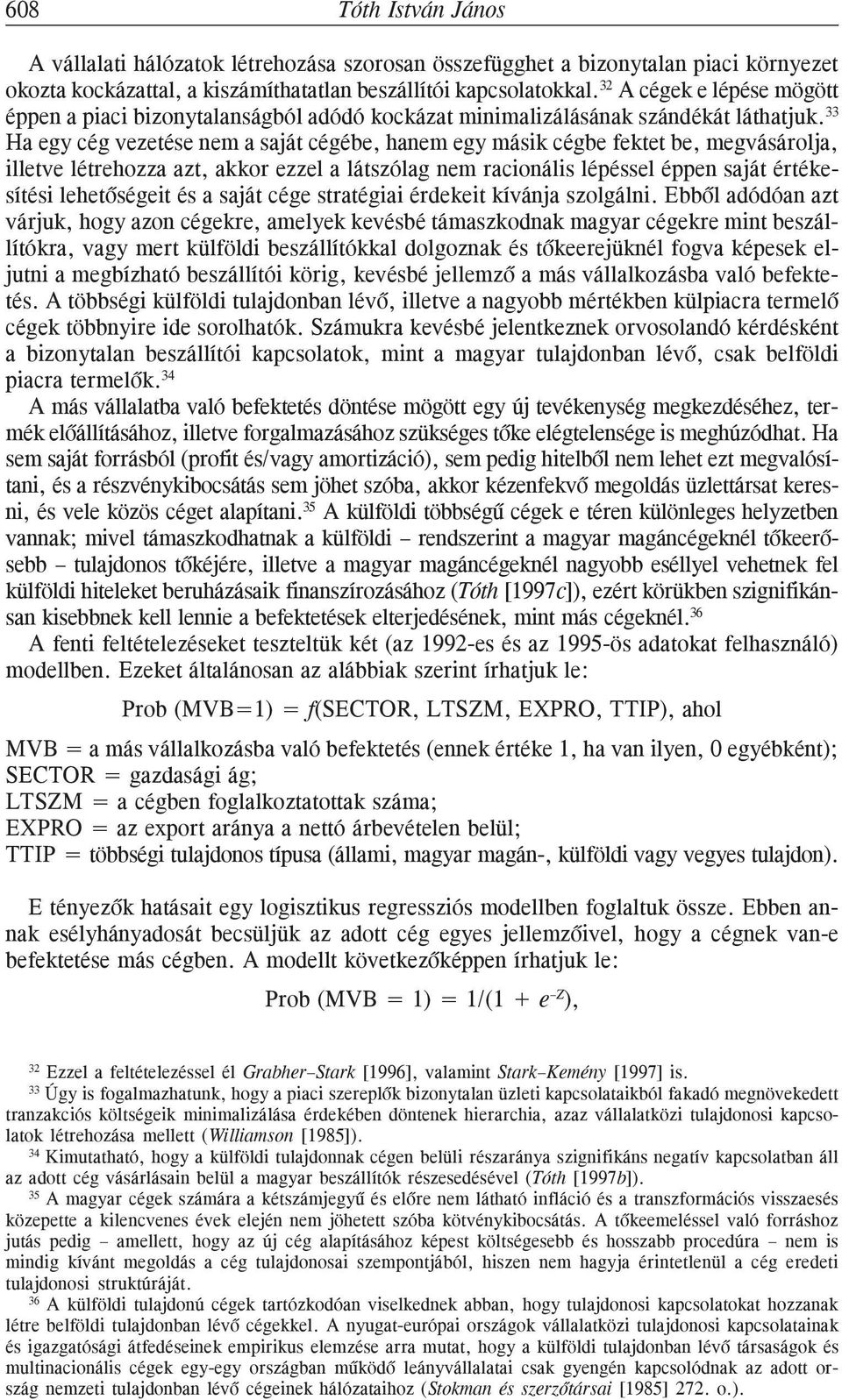 33 Ha egy cég vezetése nem a saját cégébe, hanem egy másik cégbe fektet be, megvásárolja, illetve létrehozza azt, akkor ezzel a látszólag nem racionális lépéssel éppen saját értékesítési lehetõségeit