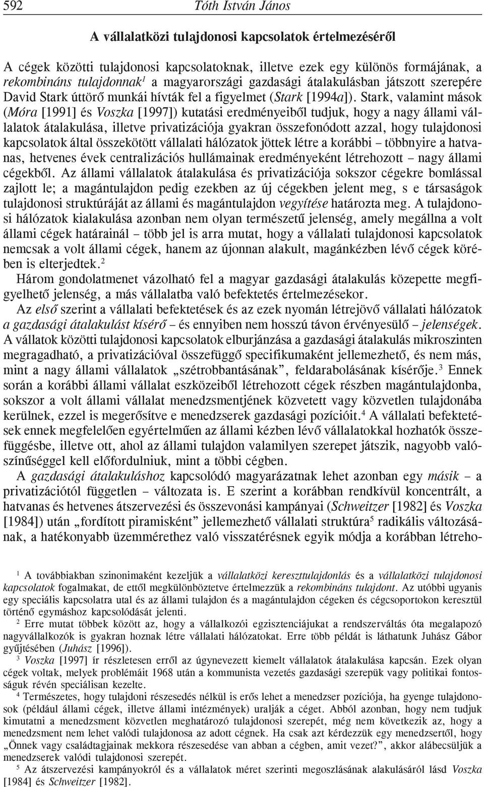 Stark, valamint mások (Móra [1991] és Voszka [1997]) kutatási eredményeibõl tudjuk, hogy a nagy állami vállalatok átalakulása, illetve privatizációja gyakran összefonódott azzal, hogy tulajdonosi