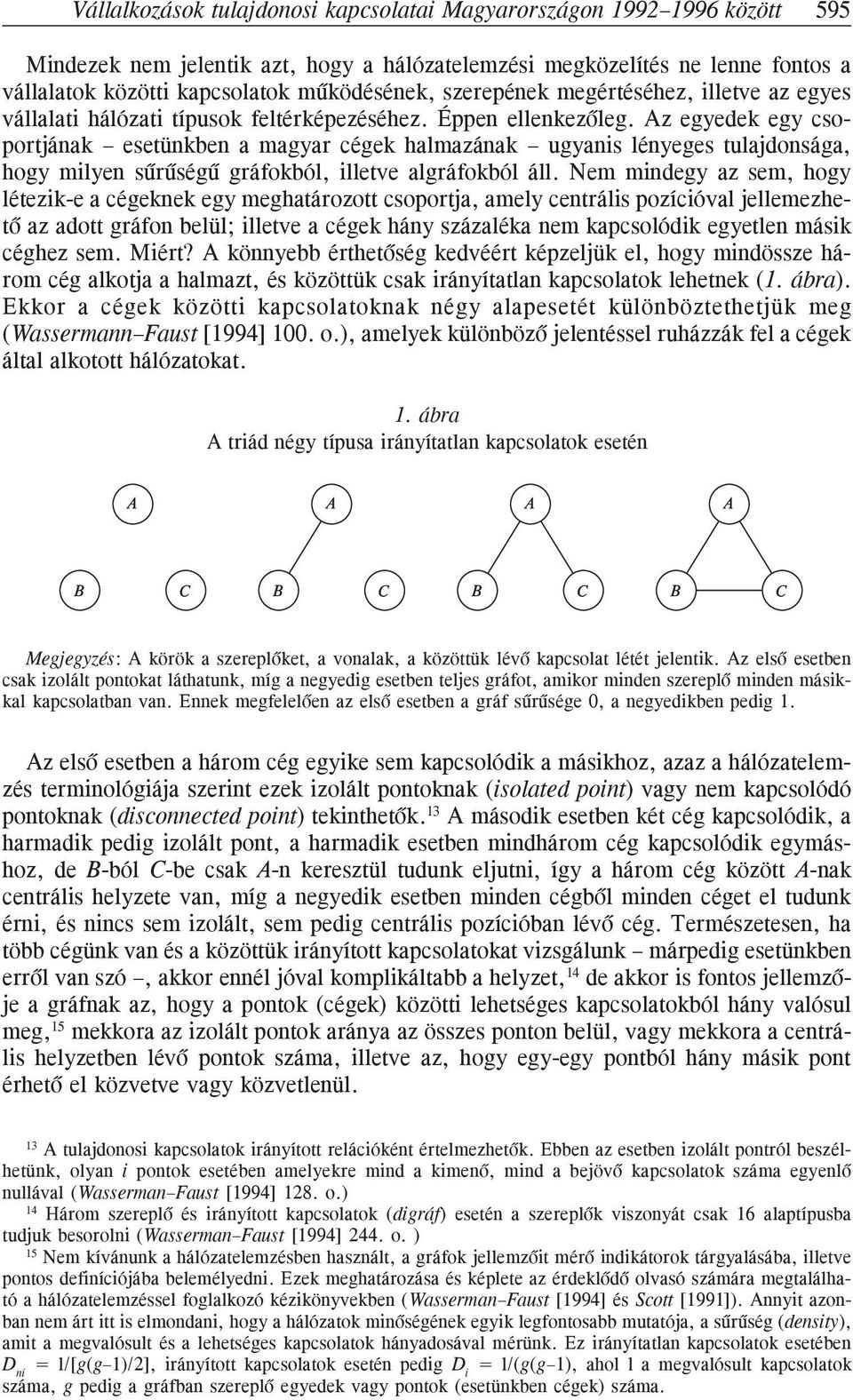 Az egyedek egy csoportjának esetünkben a magyar cégek halmazának ugyanis lényeges tulajdonsága, hogy milyen sûrûségû gráfokból, illetve algráfokból áll.