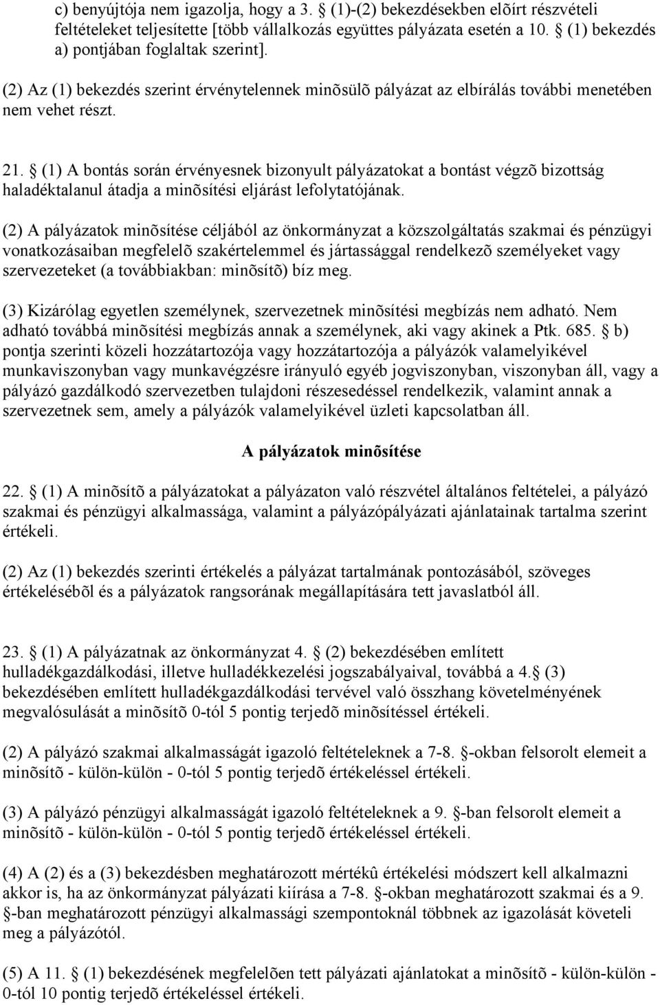 (1) A bontás során érvényesnek bizonyult pályázatokat a bontást végzõ bizottság haladéktalanul átadja a minõsítési eljárást lefolytatójának.