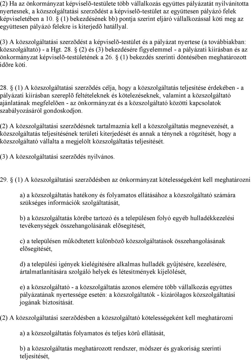 (3) A közszolgáltatási szerzõdést a képviselõ-testület és a pályázat nyertese (a továbbiakban: közszolgáltató) - a Hgt. 28.