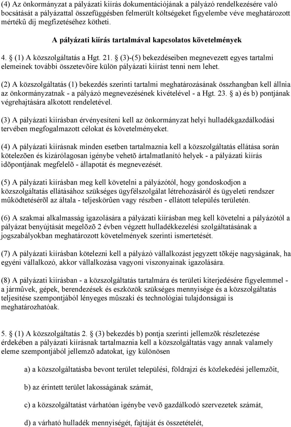 (3)-(5) bekezdéseiben megnevezett egyes tartalmi elemeinek további összetevõire külön pályázati kiírást tenni nem lehet.