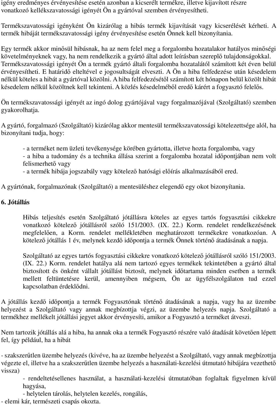 Egy termék akkor minősül hibásnak, ha az nem felel meg a forgalomba hozatalakor hatályos minőségi követelményeknek vagy, ha nem rendelkezik a gyártó által adott leírásban szereplő tulajdonságokkal.