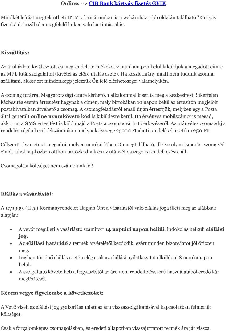 Ha készlethiány miatt nem tudunk azonnal szállítani, akkor ezt mindenképp jelezzük Ön felé elérhetőségei valamelyikén.