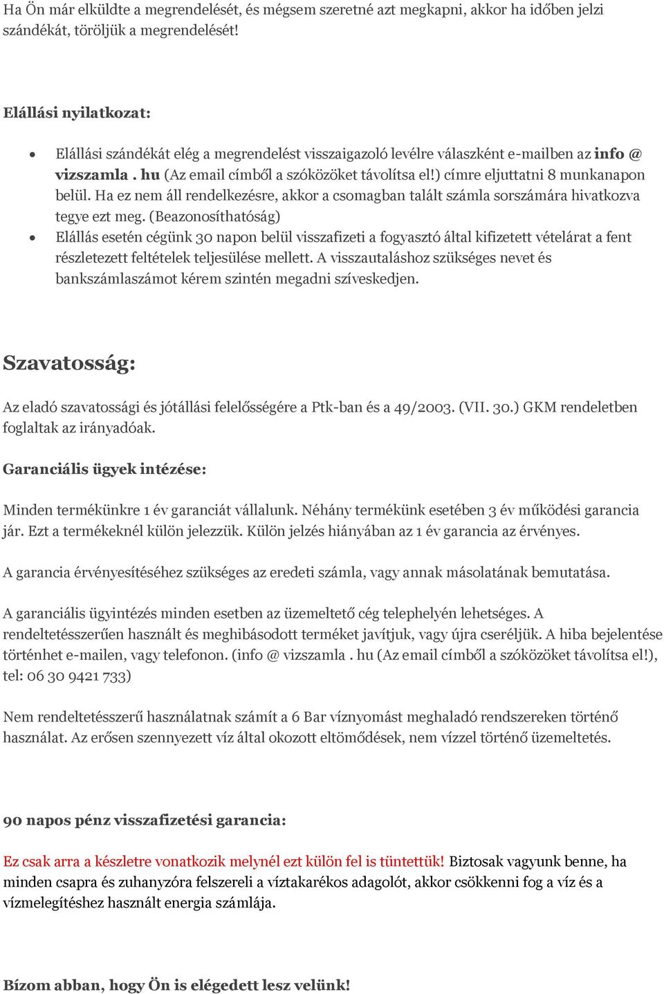 ) címre eljuttatni 8 munkanapon belül. Ha ez nem áll rendelkezésre, akkor a csomagban talált számla sorszámára hivatkozva tegye ezt meg.