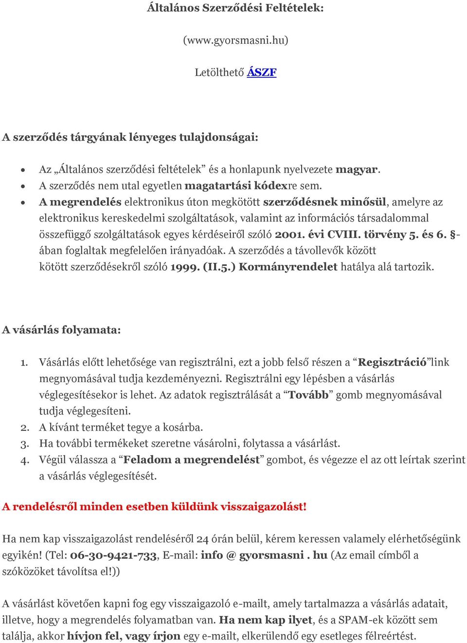 A megrendelés elektronikus úton megkötött szerződésnek minősül, amelyre az elektronikus kereskedelmi szolgáltatások, valamint az információs társadalommal összefüggő szolgáltatások egyes kérdéseiről