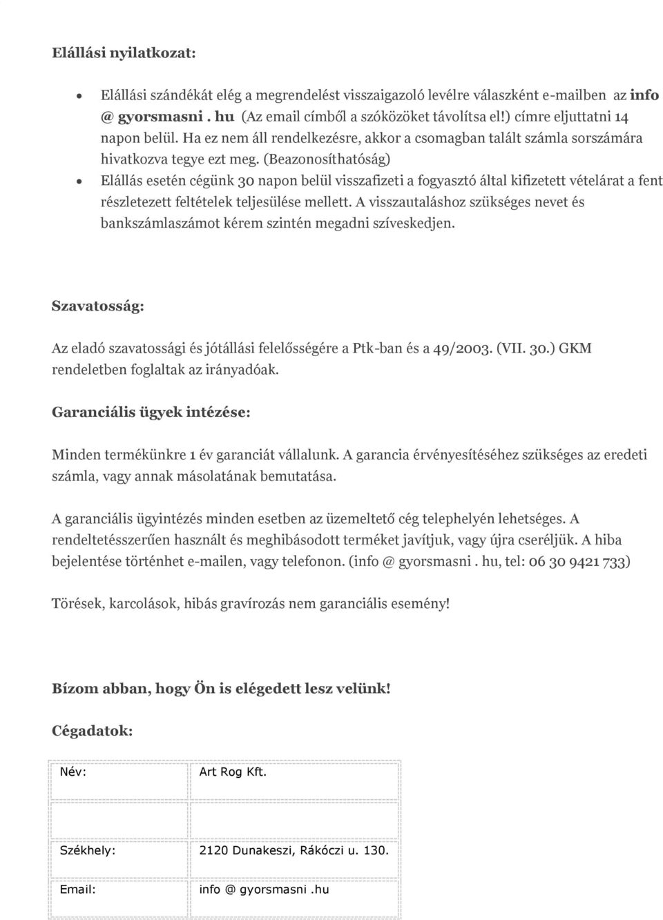 (Beazonosíthatóság) Elállás esetén cégünk 30 napon belül visszafizeti a fogyasztó által kifizetett vételárat a fent részletezett feltételek teljesülése mellett.