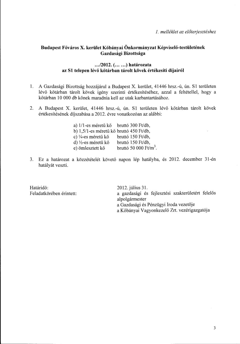 Sl területen lévő kötárban tárolt kövek igény szerinti értékesítéséhez, azzal a feltétellel, hogy a kötárban l O OOO db kőnek maradnia kell az utak karbantartásához. 2. A Budapest X.