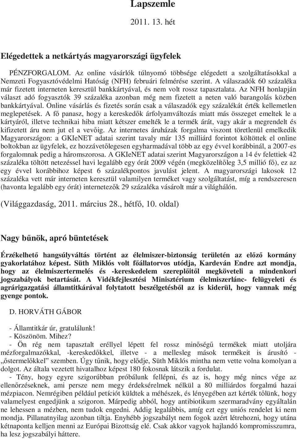 A válaszadók 60 százaléka már fizetett interneten keresztül bankkártyával, és nem volt rossz tapasztalata.