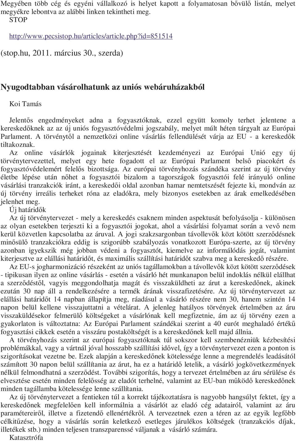 , szerda) Nyugodtabban vásárolhatunk az uniós webáruházakból Koi Tamás Jelentıs engedményeket adna a fogyasztóknak, ezzel együtt komoly terhet jelentene a kereskedıknek az az új uniós