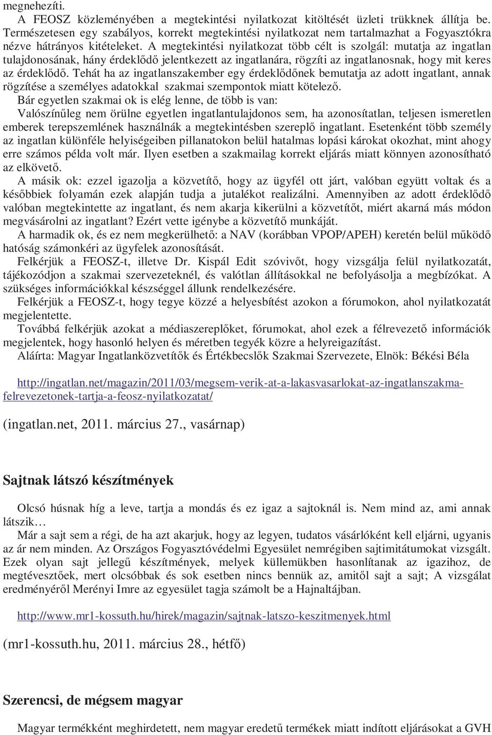 A megtekintési nyilatkozat több célt is szolgál: mutatja az ingatlan tulajdonosának, hány érdeklıdı jelentkezett az ingatlanára, rögzíti az ingatlanosnak, hogy mit keres az érdeklıdı.