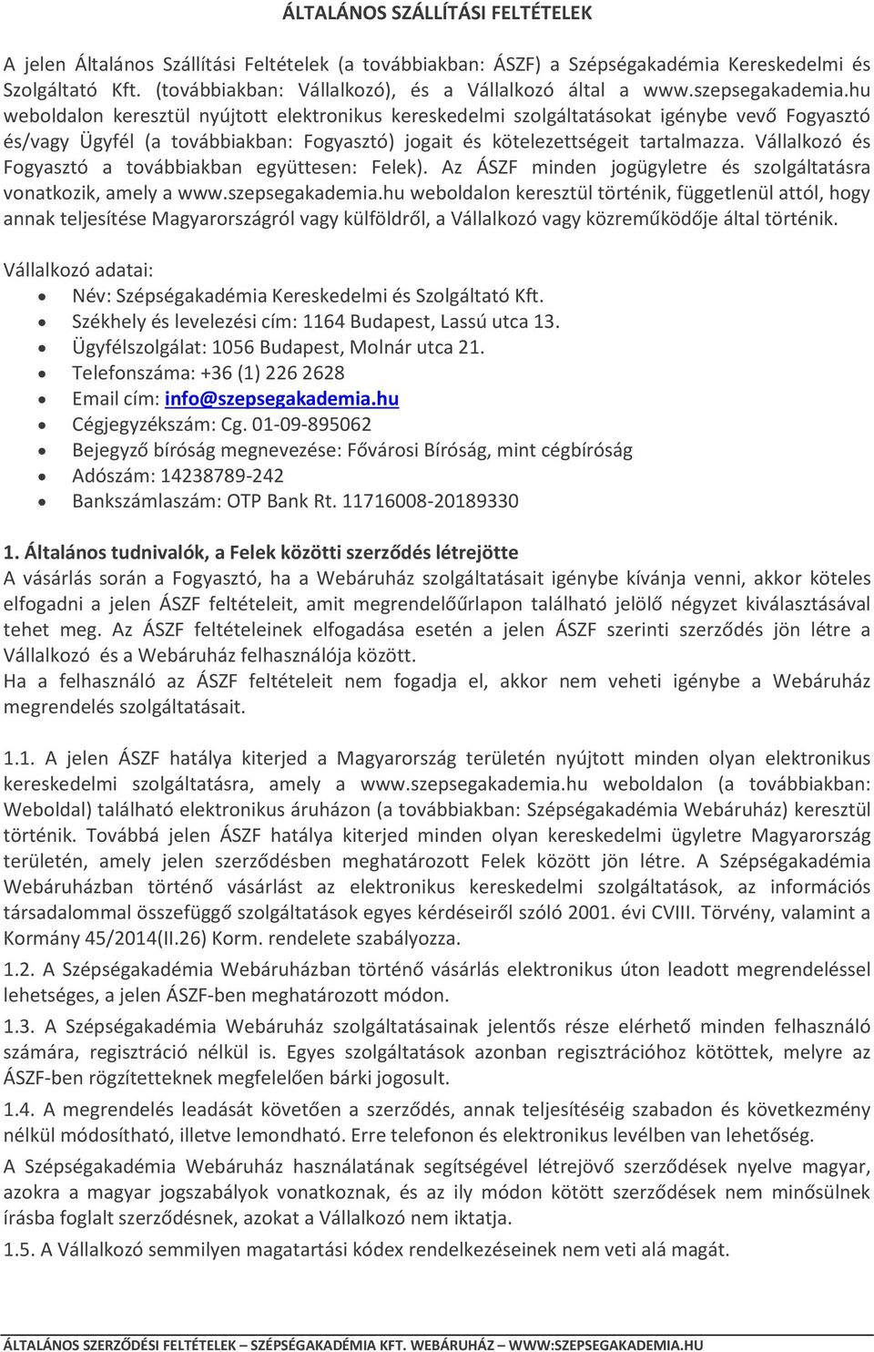 hu weboldalon keresztül nyújtott elektronikus kereskedelmi szolgáltatásokat igénybe vevő Fogyasztó és/vagy Ügyfél (a továbbiakban: Fogyasztó) jogait és kötelezettségeit tartalmazza.