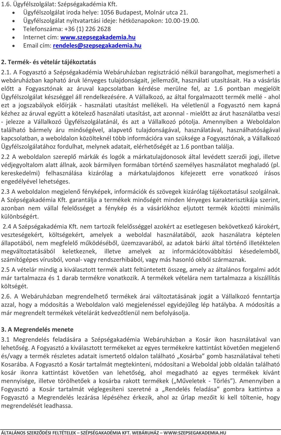 Ha a vásárlás előtt a Fogyasztónak az áruval kapcsolatban kérdése merülne fel, az 1.6 pontban megjelölt Ügyfélszolgálat készséggel áll rendelkezésére.