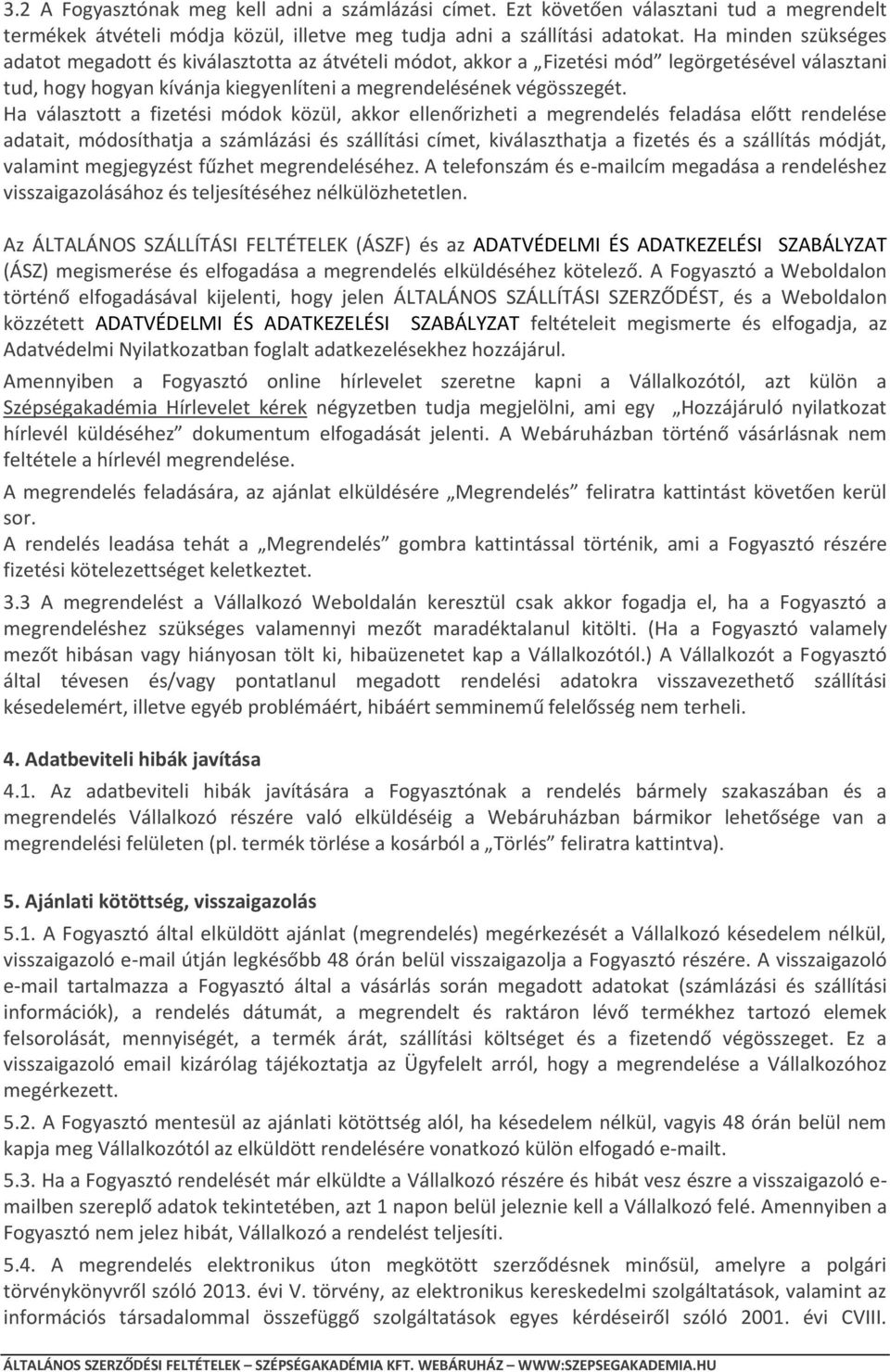 Ha választott a fizetési módok közül, akkor ellenőrizheti a megrendelés feladása előtt rendelése adatait, módosíthatja a számlázási és szállítási címet, kiválaszthatja a fizetés és a szállítás