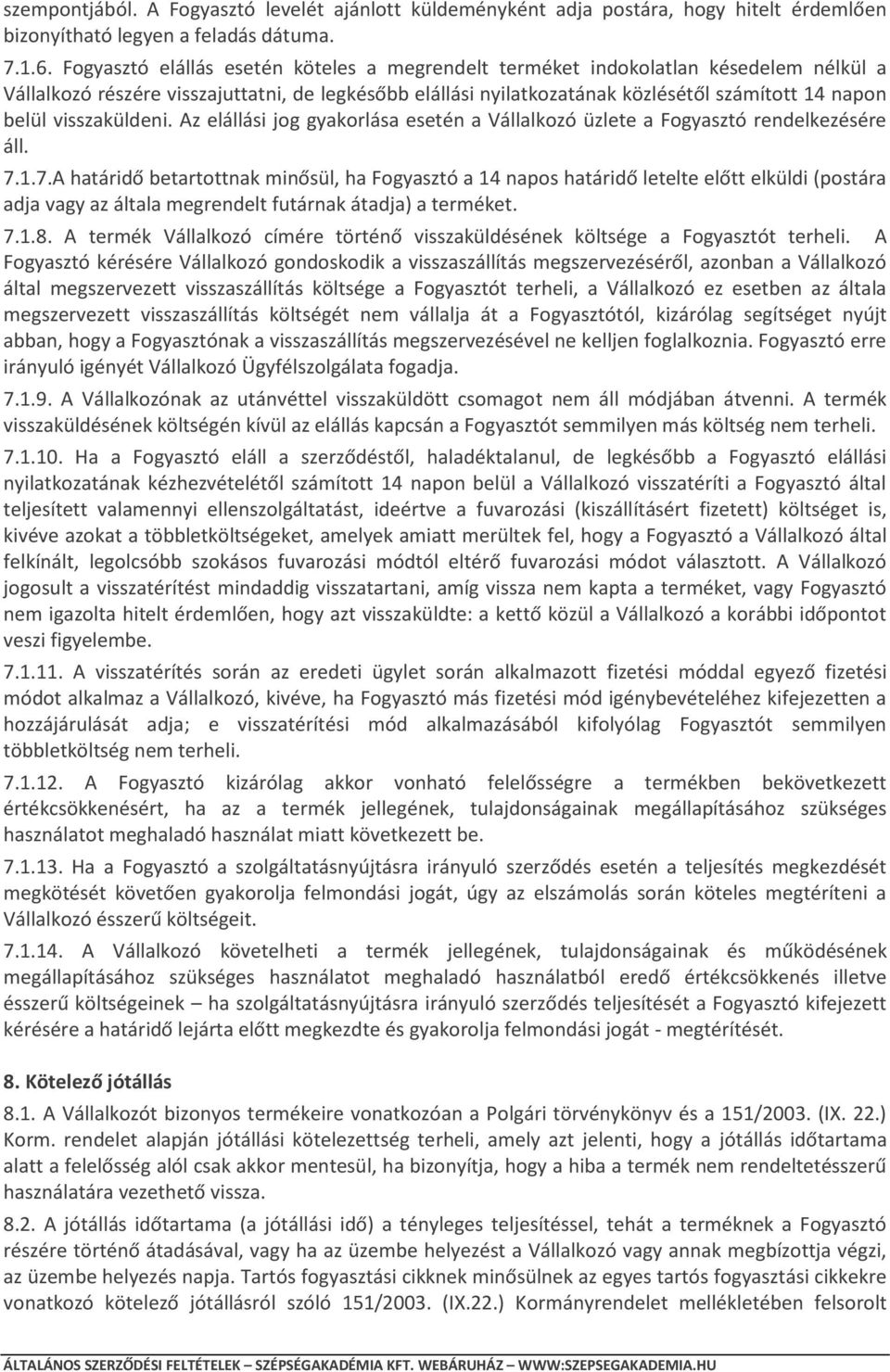 visszaküldeni. Az elállási jog gyakorlása esetén a Vállalkozó üzlete a Fogyasztó rendelkezésére áll. 7.