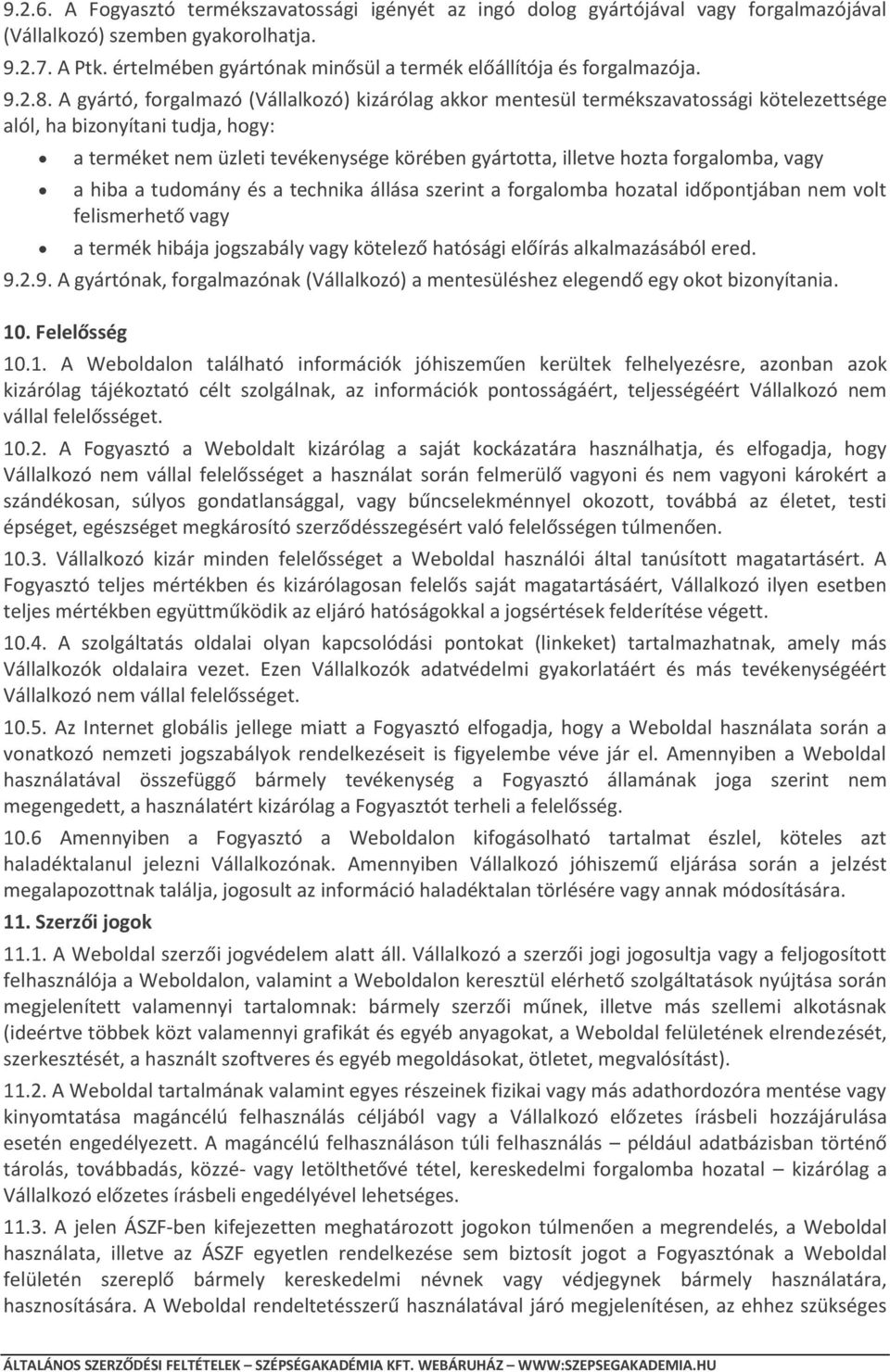 A gyártó, forgalmazó (Vállalkozó) kizárólag akkor mentesül termékszavatossági kötelezettsége alól, ha bizonyítani tudja, hogy: a terméket nem üzleti tevékenysége körében gyártotta, illetve hozta