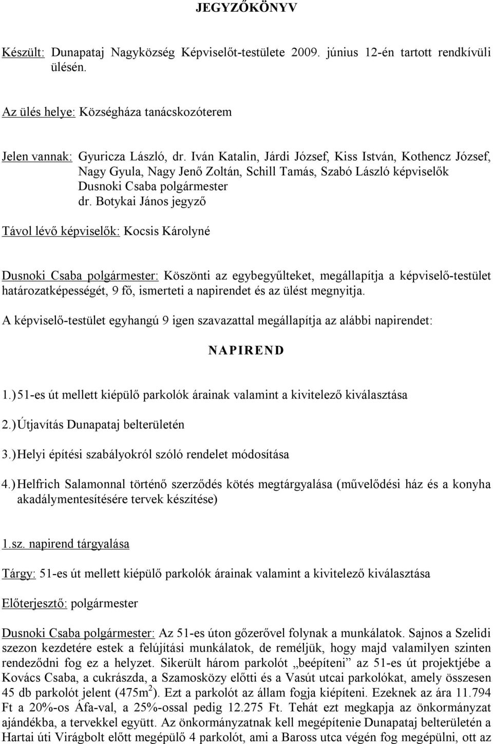 Csaba polgármester: Köszönti az egybegyűlteket, megállapítja a képviselő-testület határozatképességét, 9 fő, ismerteti a napirendet és az ülést megnyitja.