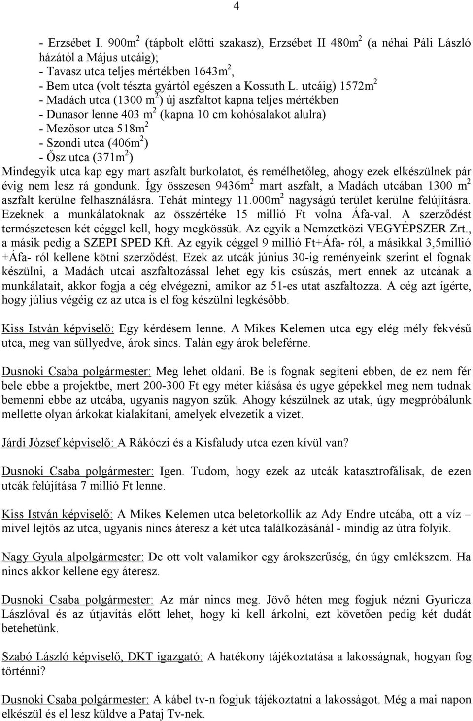 utcáig) 1572m 2 - Madách utca (1300 m 2 ) új aszfaltot kapna teljes mértékben - Dunasor lenne 403 m 2 (kapna 10 cm kohósalakot alulra) - Mezősor utca 518m 2 - Szondi utca (406m 2 ) - Ősz utca (371m 2