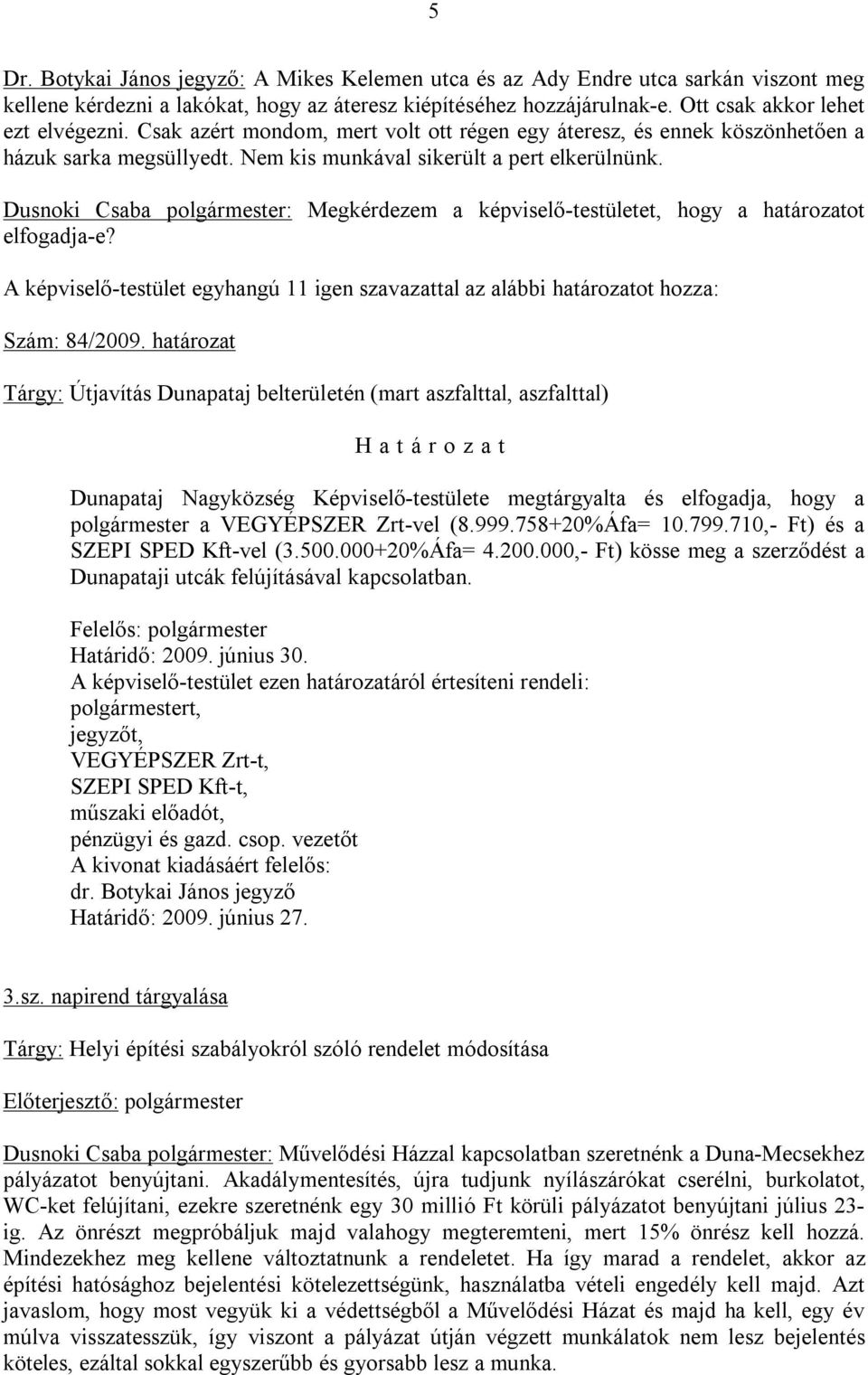 Dusnoki Csaba polgármester: Megkérdezem a képviselő-testületet, hogy a határozatot elfogadja-e? A képviselő-testület egyhangú 11 igen szavazattal az alábbi határozatot hozza: Szám: 84/2009.
