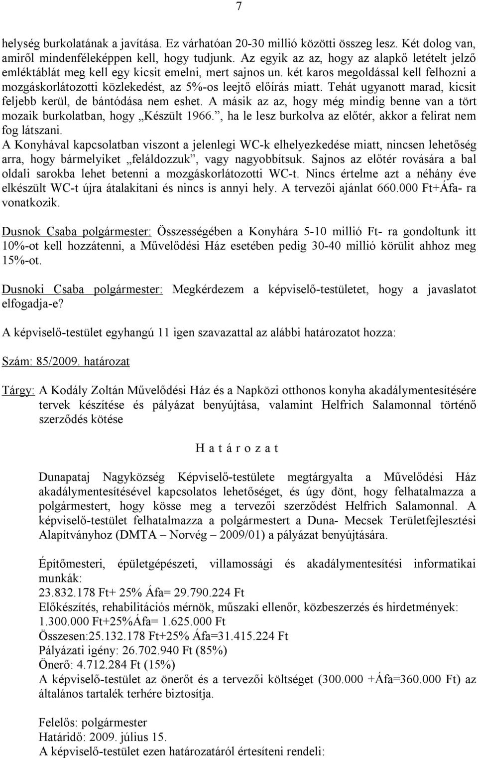 két karos megoldással kell felhozni a mozgáskorlátozotti közlekedést, az 5%-os leejtő előírás miatt. Tehát ugyanott marad, kicsit feljebb kerül, de bántódása nem eshet.