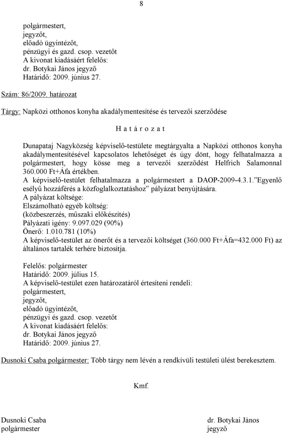 akadálymentesítésével kapcsolatos lehetőséget és úgy dönt, hogy felhatalmazza a polgármestert, hogy kösse meg a tervezői szerződést Helfrich Salamonnal 360.000 Ft+Áfa értékben.