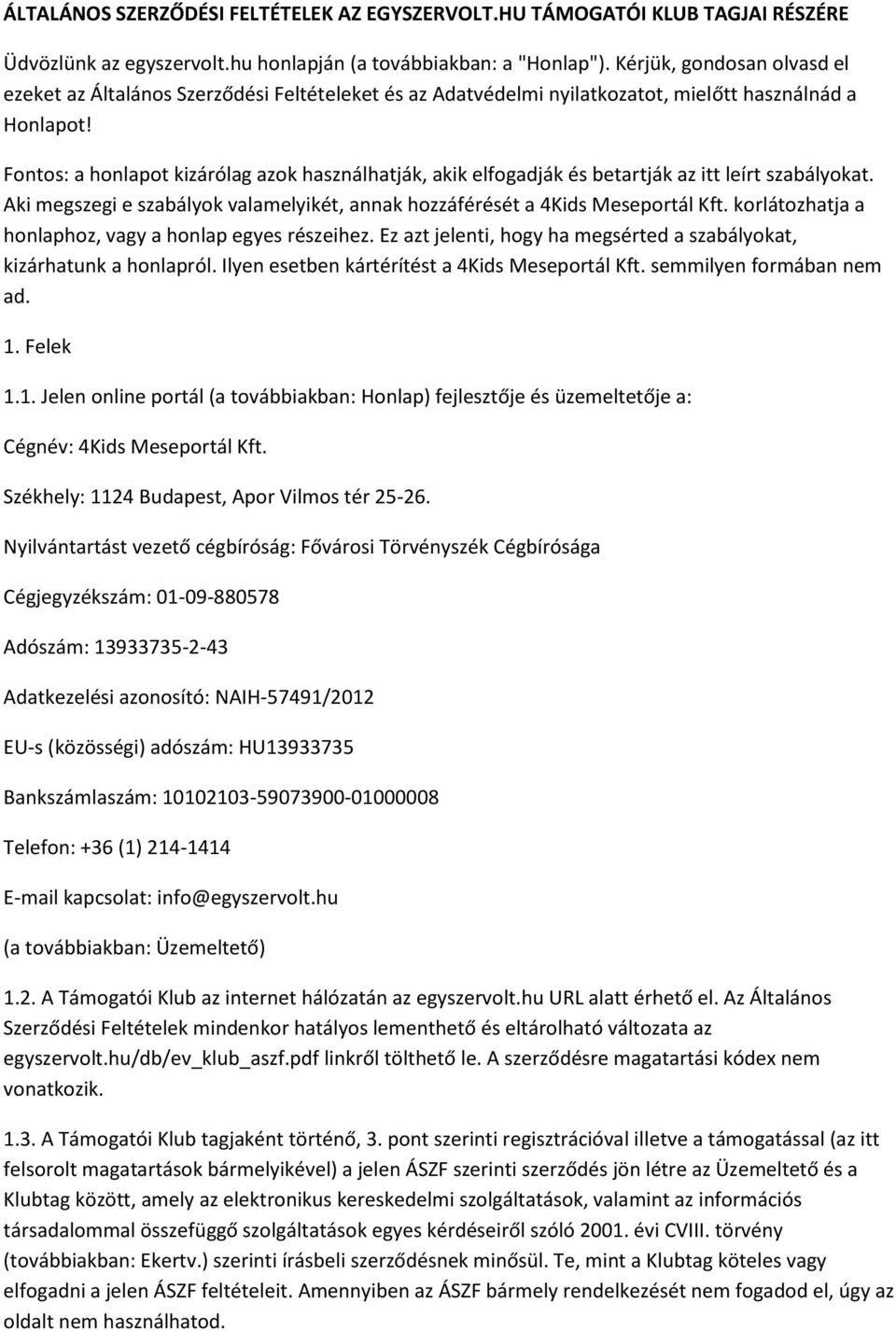 Fontos: a honlapot kizárólag azok használhatják, akik elfogadják és betartják az itt leírt szabályokat. Aki megszegi e szabályok valamelyikét, annak hozzáférését a 4Kids Meseportál Kft.