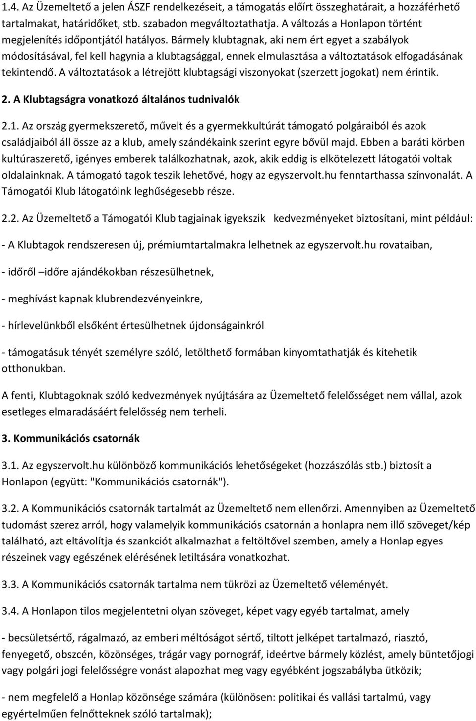 Bármely klubtagnak, aki nem ért egyet a szabályok módosításával, fel kell hagynia a klubtagsággal, ennek elmulasztása a változtatások elfogadásának tekintendő.