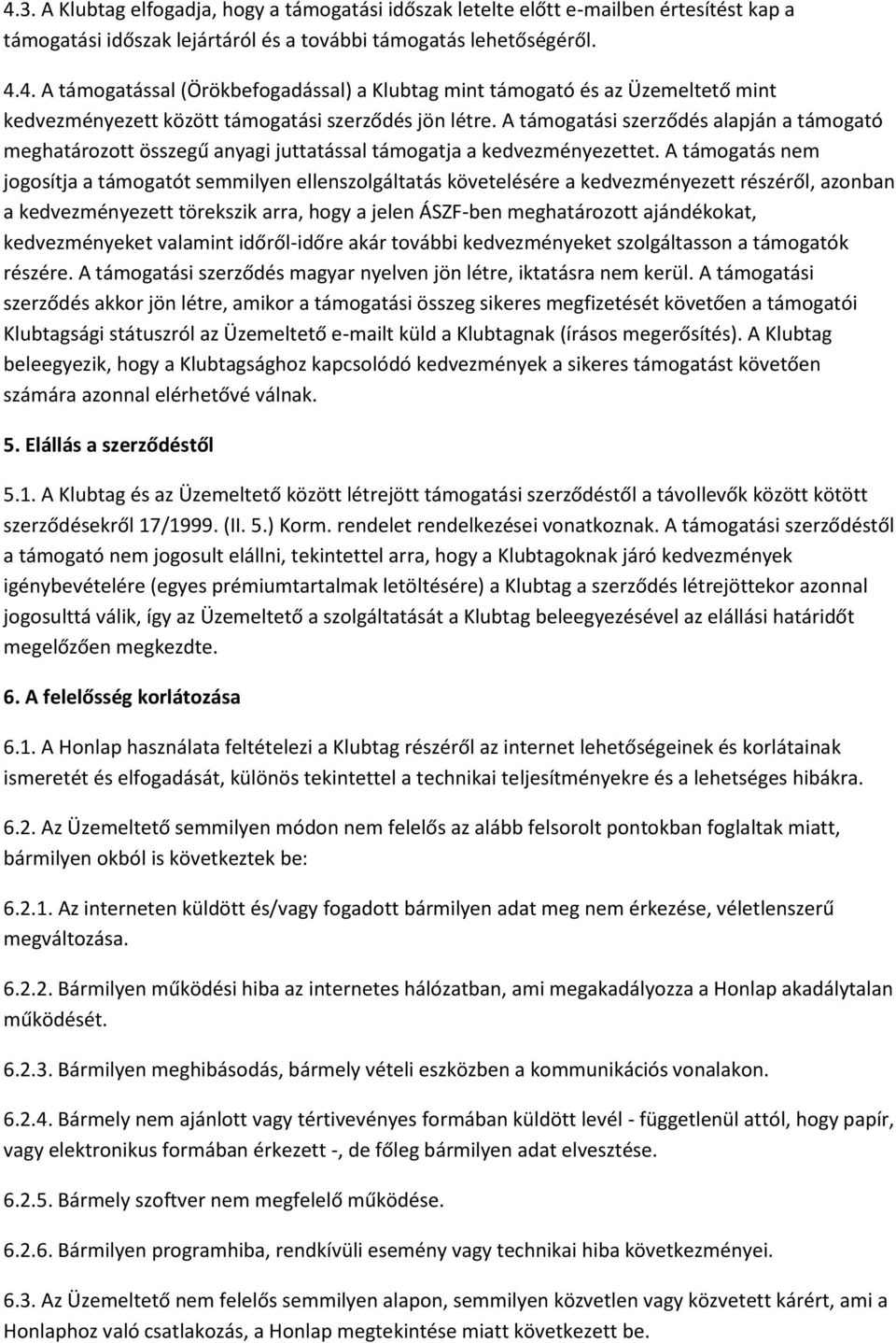 A támogatás nem jogosítja a támogatót semmilyen ellenszolgáltatás követelésére a kedvezményezett részéről, azonban a kedvezményezett törekszik arra, hogy a jelen ÁSZF-ben meghatározott ajándékokat,