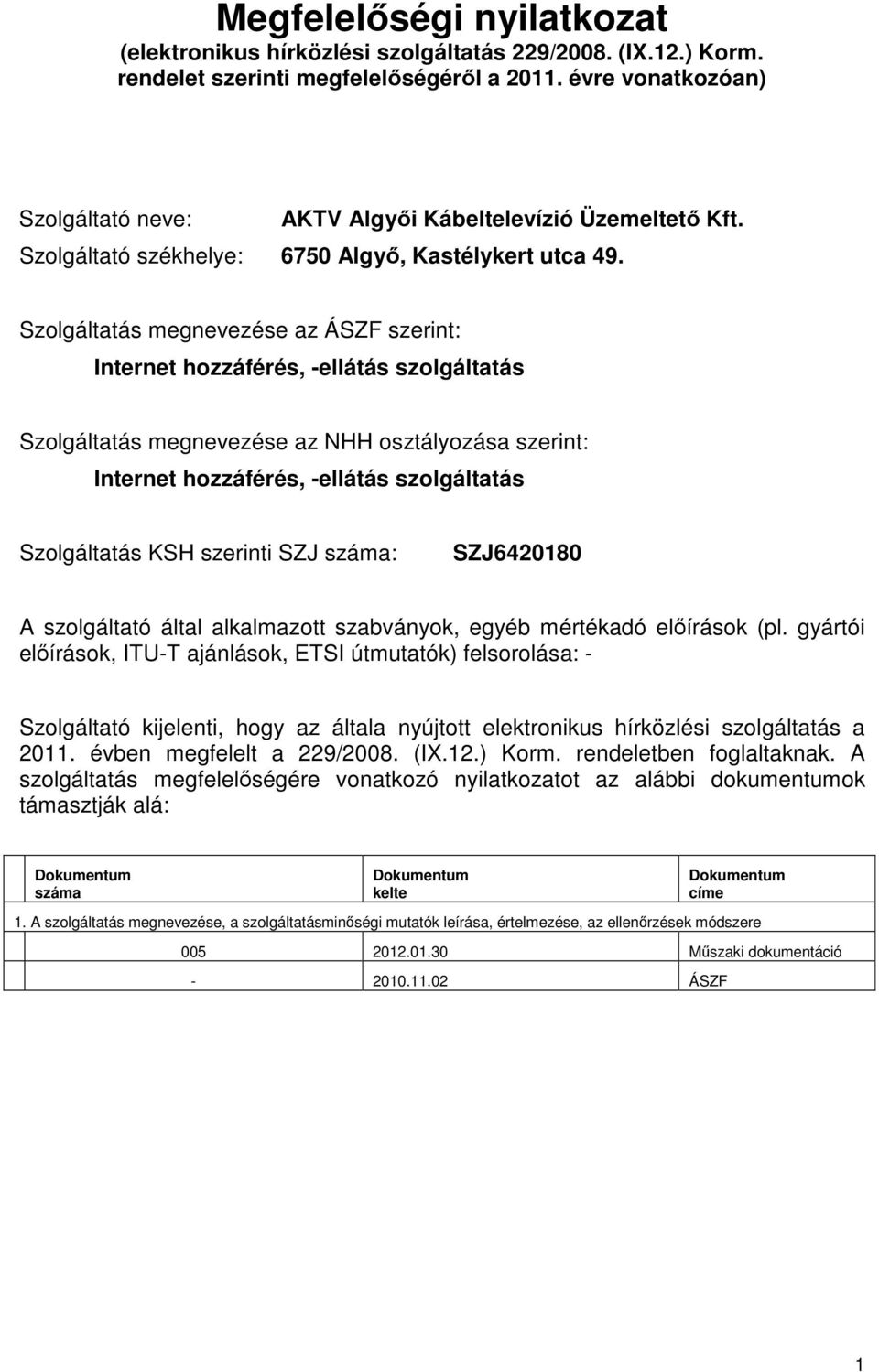 Szolgáltatás megnevezése az ÁSZF szerint: Internet hozzáférés, -ellátás szolgáltatás Szolgáltatás megnevezése az NHH osztályozása szerint: Internet hozzáférés, -ellátás szolgáltatás Szolgáltatás KSH