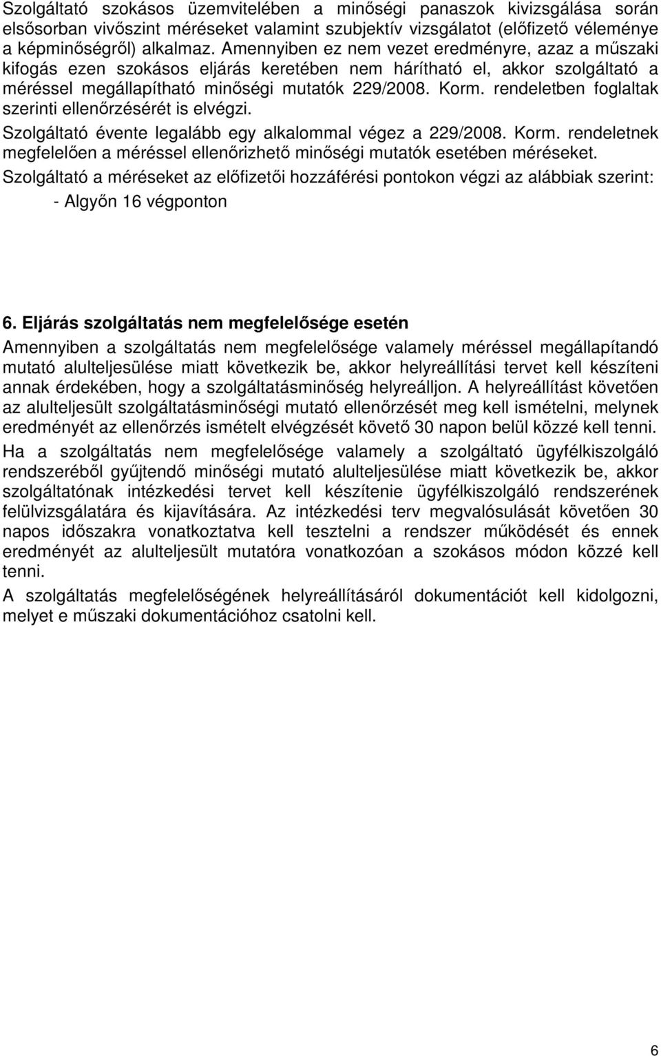 rendeletben foglaltak szerinti ellenőrzésérét is elvégzi. Szolgáltató évente legalább egy alkalommal végez a 229/2008. Korm.