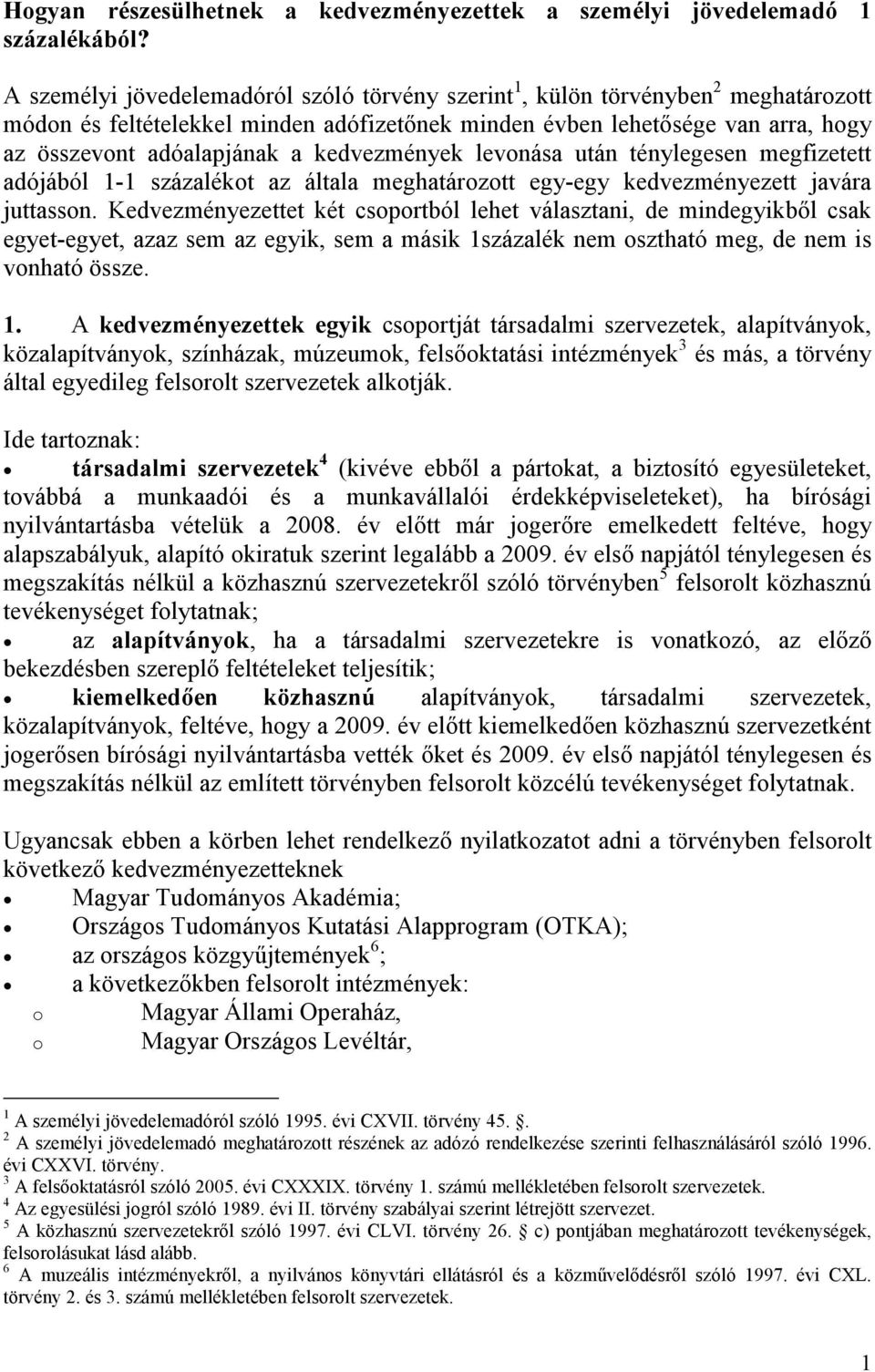 kedvezmények levonása után ténylegesen megfizetett adójából 1-1 százalékot az általa meghatározott egy-egy kedvezményezett javára juttasson.